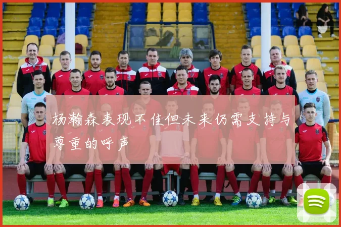 杨瀚森表现不佳但未来仍需支持与尊重的呼声