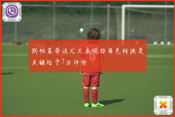 斯帕莱蒂谈尤文表现称角色转换是关键给予7分评价