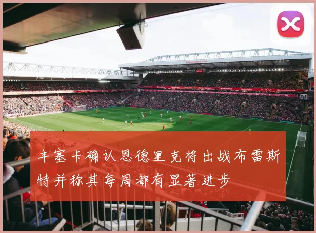 丰塞卡确认恩德里克将出战布雷斯特并称其每周都有显著进步