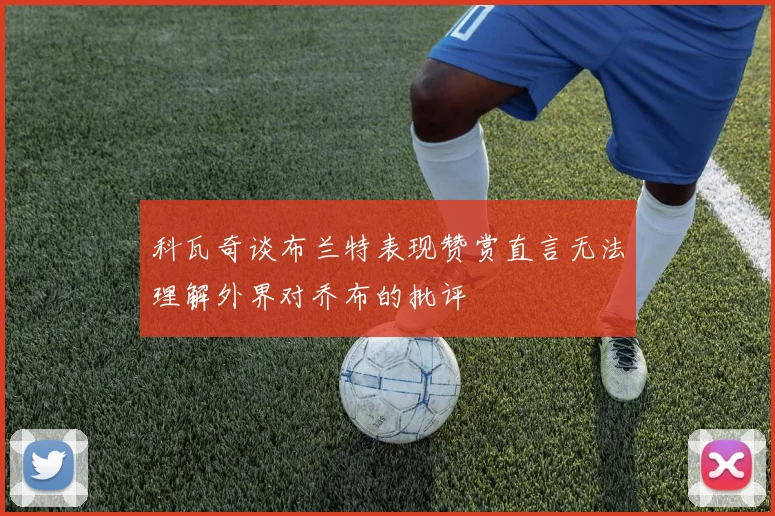 科瓦奇谈布兰特表现赞赏直言无法理解外界对乔布的批评