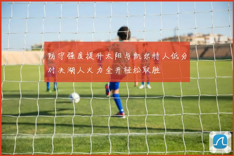 防守强度提升太阳与凯尔特人低分对决湖人火力全开轻松取胜